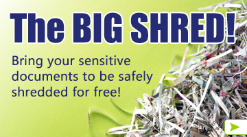 The Big Shred Event! Bring your sensitive documents to be safely shredded for free!